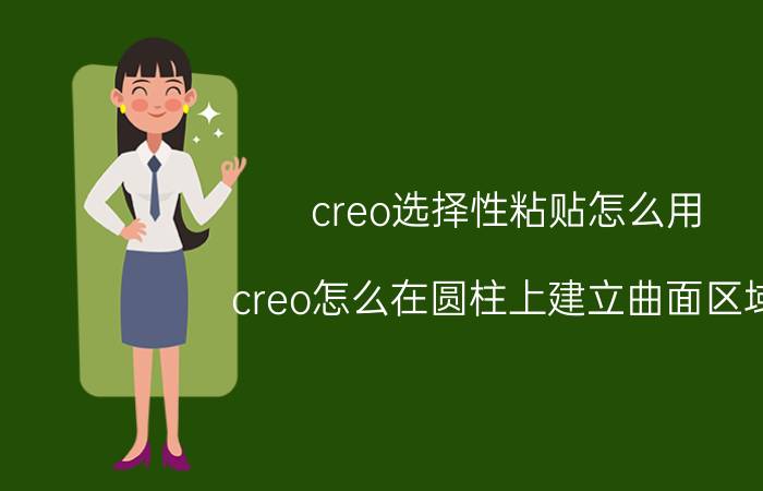 creo选择性粘贴怎么用 creo怎么在圆柱上建立曲面区域？